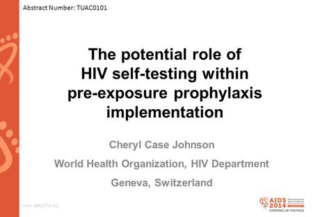 Www.aids2014.org The potential role of HIV self-testing within pre-exposure prophylaxis implementation Cheryl Case Johnson World Health Organization, HIV.