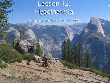 Lesson 12: Hypothermia Emergency Reference Guide p. 62-63.