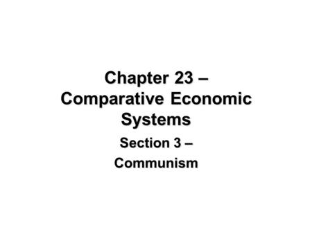 Chapter 23 – Comparative Economic Systems Section 3 – Communism.