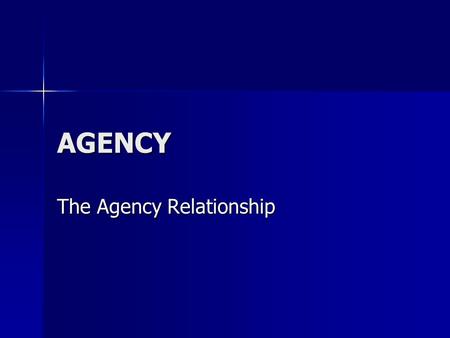 AGENCY The Agency Relationship. Creation of Agency An Agreement of two parties that on party (the agent) will act for the benefit of the other (the principal)