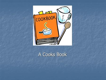 A Cooks Book. Key Terms Assembly directions Assembly directions Desired yield Desired yield Equivalents Equivalents Recipe Recipe Test kitchen Test kitchen.