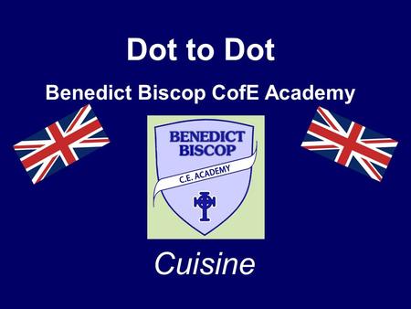 Dot to Dot Benedict Biscop CofE Academy Cuisine. In the UK, we eat many different traditional dishes. At Benedict Biscop, the whole school explored and.