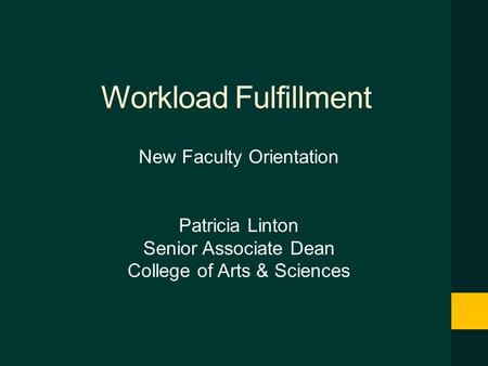 Workload Fulfillment New Faculty Orientation Patricia Linton Senior Associate Dean College of Arts & Sciences.