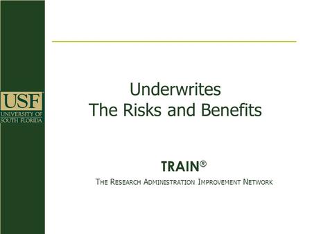 Underwrites The Risks and Benefits TRAIN ® T HE R ESEARCH A DMINISTRATION I MPROVEMENT N ETWORK.