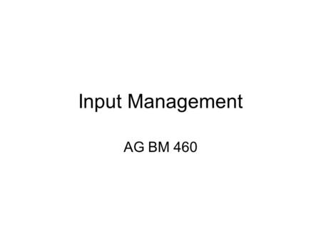 Input Management AG BM 460. Supply Chain Management Implies working with customers and suppliers to get everything to work as well as possible with efficiency,