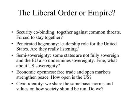 The Liberal Order or Empire? Security co-binding: together against common threats. Forced to stay together? Penetrated hegemony: leadership role for the.