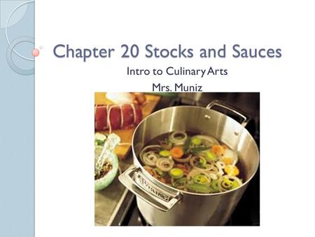 Chapter 20 Stocks and Sauces Intro to Culinary Arts Mrs. Muniz.