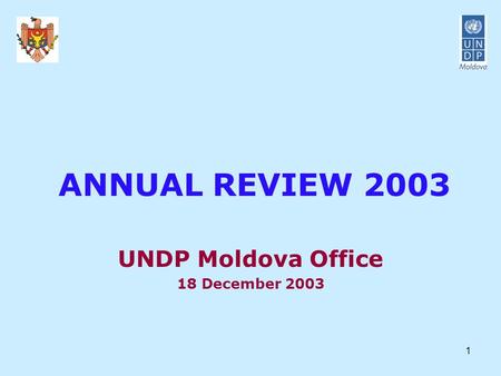 1 ANNUAL REVIEW 2003 UNDP Moldova Office 18 December 2003.