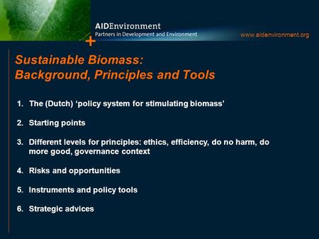 Sustainable Biomass: Background, Principles and Tools 1.The (Dutch) ‘policy system for stimulating biomass’ 2.Starting points 3.Different levels for principles:
