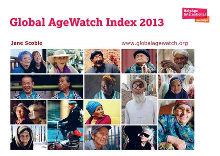 Jane Scobie www.globalagewatch.org. Cross-national research on well-being of older people: Insights from Global AgeWatch Index Setting the scene: Population.