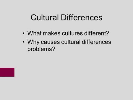 Cultural Differences What makes cultures different?