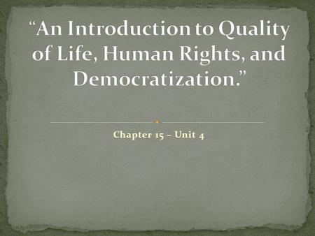 Chapter 15 – Unit 4. In this chapter, we will consider how the understandings of quality of life can vary among individuals, communities, and countries.
