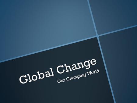 Global Change Our Changing World. Key Terms The integration of the world’s economy and culture through the mass consumption of mainly Western culture,