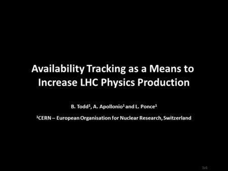 1v1 Availability Tracking as a Means to Increase LHC Physics Production B. Todd 1, A. Apollonio 1 and L. Ponce 1 1 CERN – European Organisation for Nuclear.