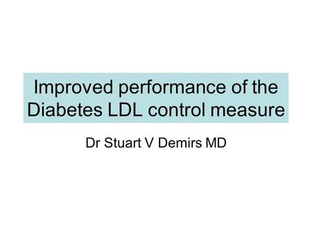 Improved performance of the Diabetes LDL control measure Dr Stuart V Demirs MD.