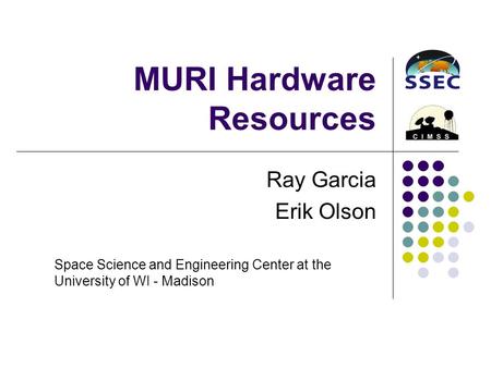 MURI Hardware Resources Ray Garcia Erik Olson Space Science and Engineering Center at the University of WI - Madison.