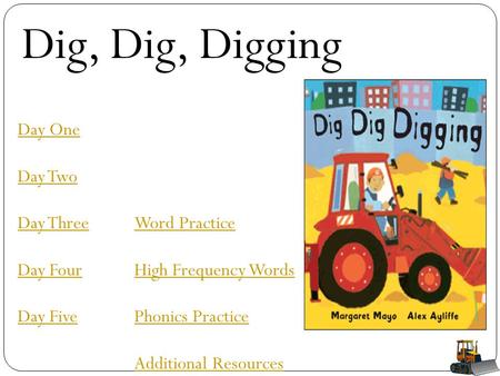 Dig, Dig, Digging Day One Day Two Day Three Day Four Day Five Word Practice High Frequency Words Phonics Practice Additional Resources.