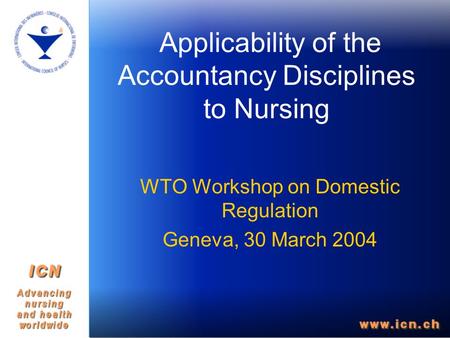 Applicability of the Accountancy Disciplines to Nursing WTO Workshop on Domestic Regulation Geneva, 30 March 2004.