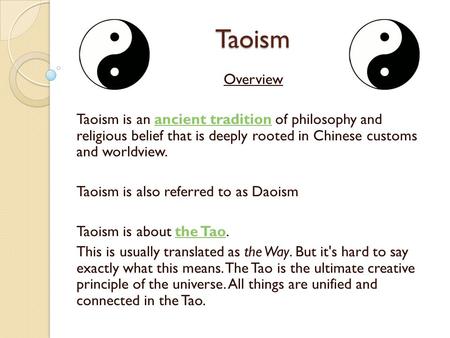 Taoism Overview Taoism is an ancient tradition of philosophy and religious belief that is deeply rooted in Chinese customs and worldview. Taoism is also.