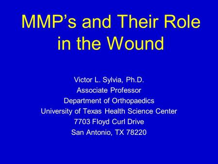 MMP’s and Their Role in the Wound Victor L. Sylvia, Ph.D. Associate Professor Department of Orthopaedics University of Texas Health Science Center 7703.