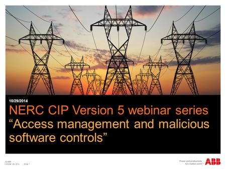 © ABB | Slide 1 NERC CIP Version 5 webinar series “Access management and malicious software controls” 10/29/2014 October 29, 2014.