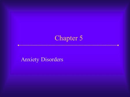 Chapter 5 Anxiety Disorders. Slide 2 Anxiety  What distinguishes fear from anxiety? Fear is a state of immediate alarm in response to a serious, known.