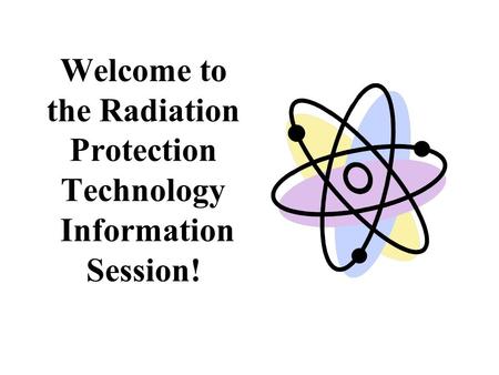 Welcome to the Radiation Protection Technology Information Session!