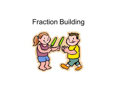 Fraction Building. Fractions Essential to understanding Algebra NCTM – teach fraction understanding at younger ages National Panel on Mathematics Report.