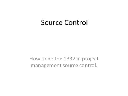 Source Control How to be the 1337 in project management source control.