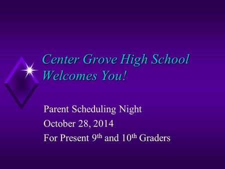 Center Grove High School Welcomes You! Parent Scheduling Night October 28, 2014 For Present 9 th and 10 th Graders.