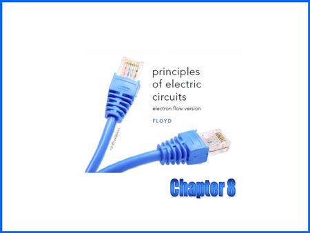 Chapter 8 Principles of Electric Circuits, Electron Flow, 9 th ed. Floyd © 2010 Pearson Higher Education, Upper Saddle River, NJ 07458. All Rights Reserved.
