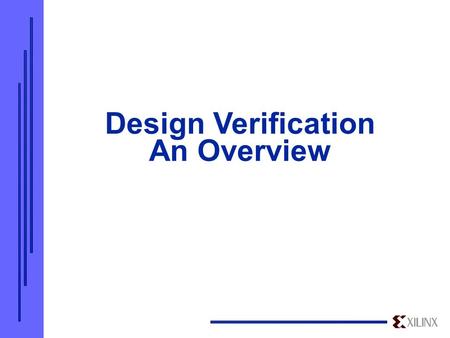 Design Verification An Overview. Powerful HDL Verification Solutions for the Industry’s Highest Density Devices  What is driving the FPGA Verification.