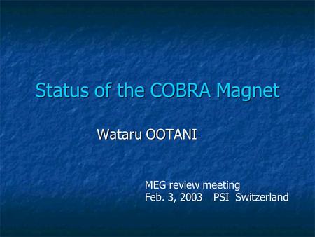 Status of the COBRA Magnet Wataru OOTANI MEG review meeting Feb. 3, 2003 PSI Switzerland.