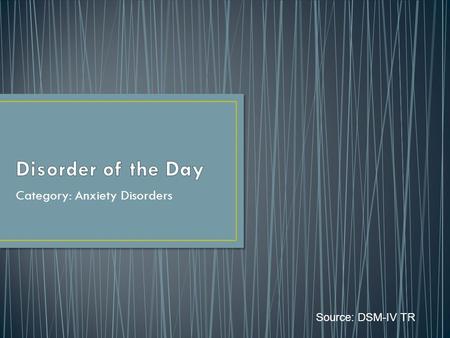 Category: Anxiety Disorders Source: DSM-IV TR. Characterized by intrusive thoughts that produce anxiety, and by repetitive behaviors aimed at reducing.