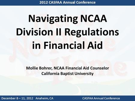 Navigating NCAA Division II Regulations in Financial Aid Mollie Bohrer, NCAA Financial Aid Counselor California Baptist University 2012 CASFAA Annual Conference.