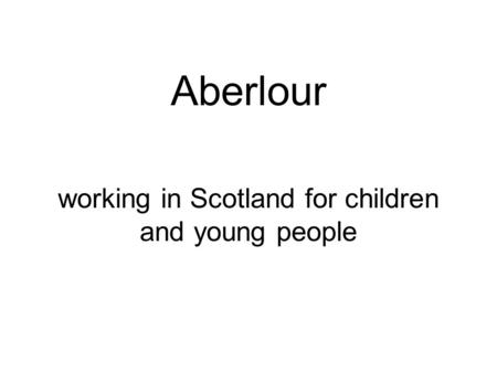 Aberlour working in Scotland for children and young people.
