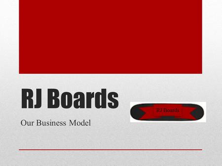 RJ Boards Our Business Model RJ Boards. What is our business? Our business is a skate shop. We will be selling everything that has to do with skateboarding.