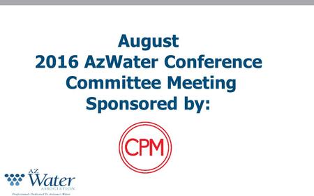 August 2016 AzWater Conference Committee Meeting Sponsored by: