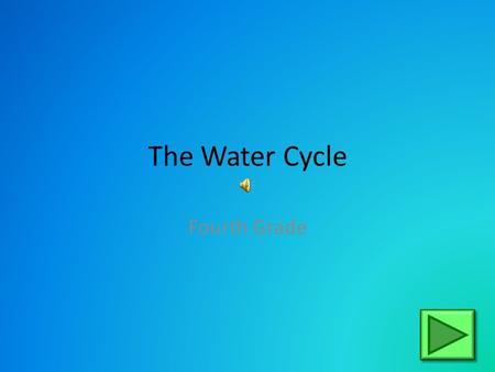 The Water Cycle Fourth Grade. Games Video Condensation When water vapor cools, it turns back into liquid to form clouds in the atmosphere. When the clouds.