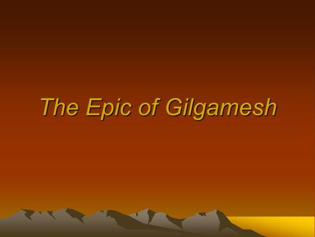 The Epic of Gilgamesh. Who Is Gilgamesh? Like most epics, The Epic of Gilgamesh is based to some degree on fact. –Scholars believe that Gilgamesh was.