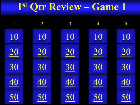 1 st Qtr Review – Game 1 50 40 10 20 30 50 40 10 20 30 50 40 10 20 30 50 40 10 20 30 50 40 10 20 30 21345.