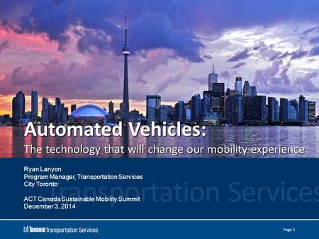Automated Vehicles: The technology that will change our mobility experience Ryan Lanyon Program Manager, Transportation Services City Toronto ACT Canada.