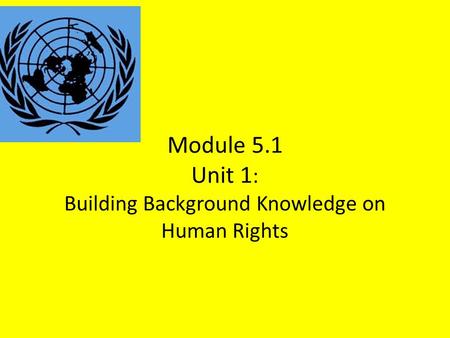 Module 5.1 Unit 1: Building Background Knowledge on Human Rights
