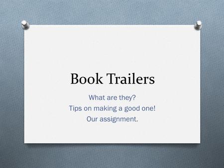 Book Trailers What are they? Tips on making a good one! Our assignment.