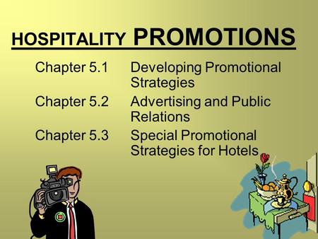 HOSPITALITY PROMOTIONS Chapter 5.1 Developing Promotional Strategies Chapter 5.2 Advertising and Public Relations Chapter 5.3 Special Promotional Strategies.