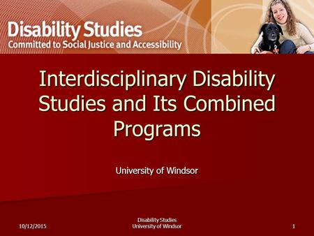 10/12/2015 Disability Studies University of Windsor1 Interdisciplinary Disability Studies and Its Combined Programs University of Windsor.
