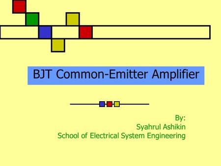 BJT Common-Emitter Amplifier By: Syahrul Ashikin School of Electrical System Engineering.