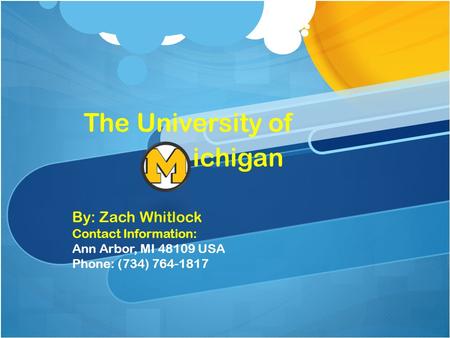 The University of ichigan By: Zach Whitlock Contact Information: Ann Arbor, MI 48109 USA Phone: (734) 764-1817.