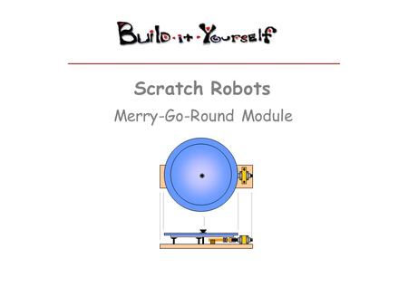 Scratch Robots Merry-Go-Round Module. Supplies Premium Quality Junk 6-12V DC motor Large plastic plate 3x12” block of wood Sheet rock screws ??? Scratch.