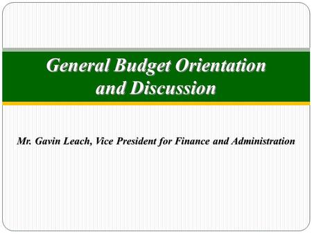 General Budget Orientation and Discussion Mr. Gavin Leach, Vice President for Finance and Administration.